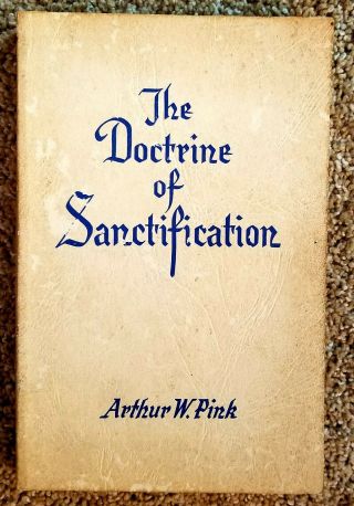 The Doctrine Of Sanctification Arthur W.  Pink Calvinist
