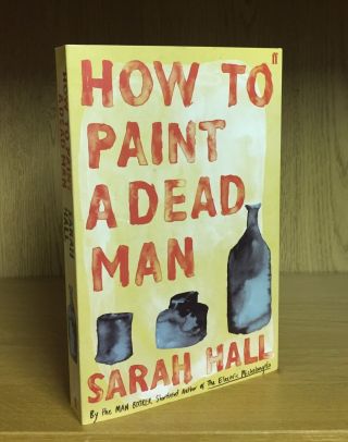 How To Paint A Dead Man - Sarah Hall Signed & Dated Uk 1st/1st Booker Prize