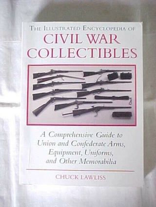 The Illustrated Encyclopedia Of Civil War Collectibles By Chuck Lawliss