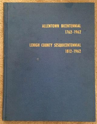Allentown Bicentennial 1762 - 1962,  Lehigh County Sesquicentennial 1812 - 1962 - Hc