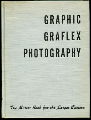 Graphic Graflex Photography 1947 8th Edition,  Willard D.  Morgan Henri M.  Lester