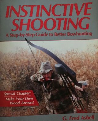 Instinctive Shooting - A Step - By - Step Guide To Better Bowhunting - G Fred Asbell