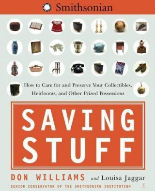 Saving Stuff: How To Care For And Preserve Your Collectibles,  Heirlooms,  And Oth