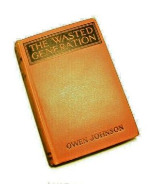 The Wasted Generation By Owen Johnson,  1st Ed. ,  1921,  Hc