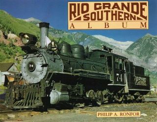 Rio Grande Southern Album - Photo Tribute To A Great Mountain Railroad -