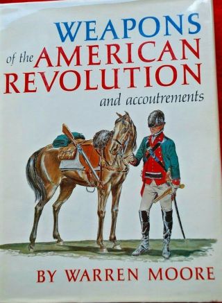 Weapons Of The American Revolution And Accoutrements.  By Warren Moore