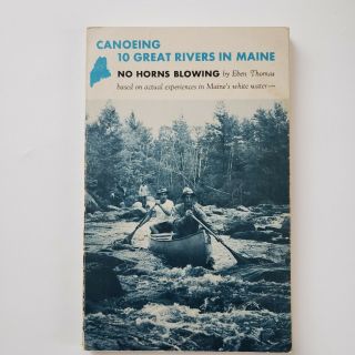 No Horns Blowing: A Guide To Canoeing 10 Great Rivers In Maine Eben Thomas 1973