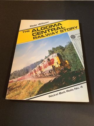 The Algoma Central Railway Story By Wilson Nickel Belt Rails No.  4 (pb 1984)