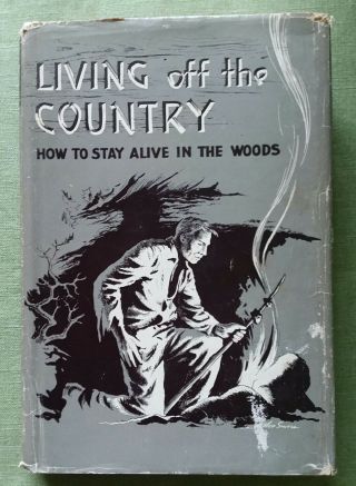 Living Off The Country How To Stay Alive In The Woods By Bradford Angier 1963