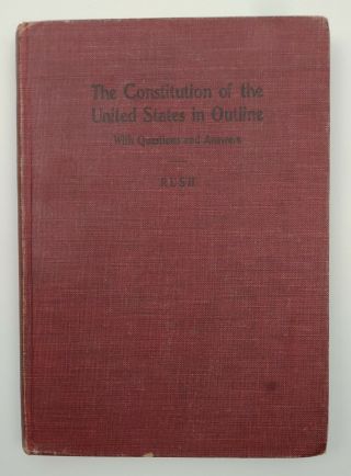 Vintage Book " The Constitution Of The United States In Outline " E.  E.  Rush C1910