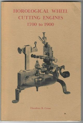 Horological Wheel Cutting Engines 1700 - 1900 Theodore Crom Clock 1970