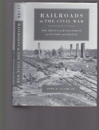Railroads In The Civil War,  John E.  Clarke Jr.  2001 1st Hc W/dj Gift