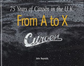 Citroen From A To X: 75 Years Of Citroen In The Uk By John Reynolds 1st Hb Dj