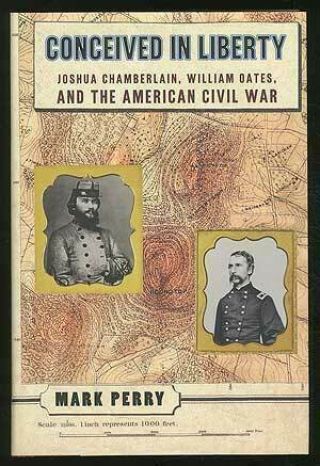 Conceived In Liberty Joshua Chamberlain William Oates By Mark Perry 1st Ed 1997