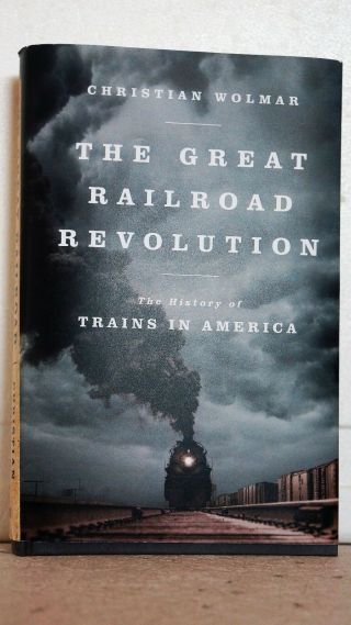 The Great Railroad Revolution: The History Of Trains In America,  Christian Wolm