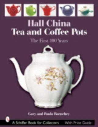 Hall China Tea And Coffee Pots : The First 100 Years By Gary Barnebey And.