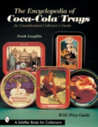 The Encyclopedia Of Coca - Cola Trays: An Unauthorized Collector 