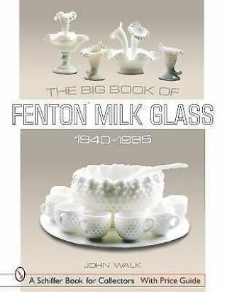 The Big Book Of Fenton Milk Glass,  1940 - 1985 (schiffer Book For Collectors) Wal
