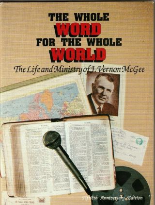 The Whole Word For The Whole World The Life And Ministry Of J.  Vernon Mcgee Hb