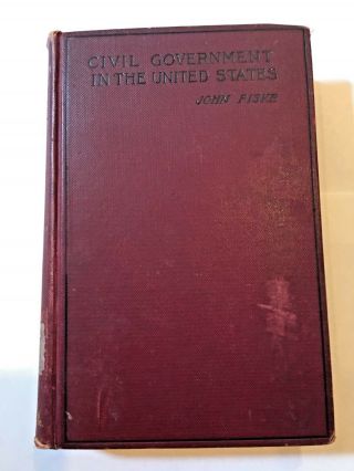 Antique Book: Civil Government In The United States,  By John Fisk,  1901 Ed.