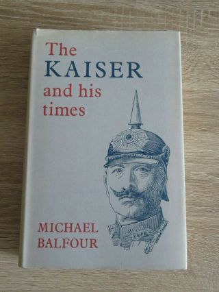 The Kaiser And His Times By Michael Balfour First Edition 1964 Hardback 1st