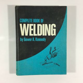 Complete Book Of Welding By Gower A.  Kennedy 1975 Vintage
