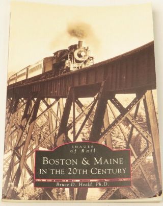 Boston & Maine In The 20th Century Bruce D Heald Phd Images Of Rail 128 Pages
