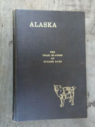 Pioneers Of Alaska: The Trail Blazers Of Bygone Days By Will H.  Chase 1951