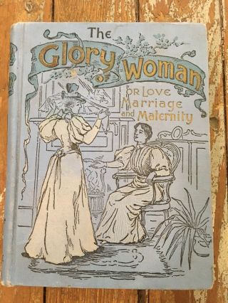 Antique Book " The Glory Of Woman Or Love,  Marriage &,  Maternity " 1896 Illustrated