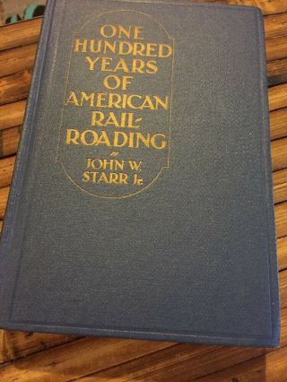 One Hundred Years Of American Railroading John W Starr Jr Hc Illustrated 1928