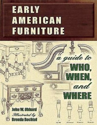 Early American Furniture : A Guide To Who,  When,  And Where By John W.  Obbard