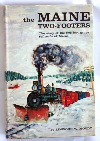 The Maine Two - Footers: The Story Of The Two - Foot Gauge Railroads Of Maine