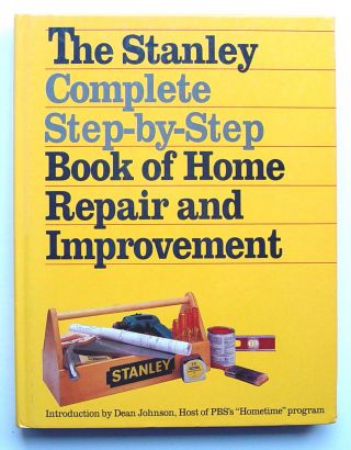 The Stanley Complete Step - By - Step Book Of Home Repair And Improvement