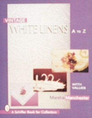 Vintage White Linens: A To Z [schiffer Book For Collectors]