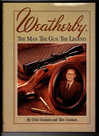 Weatherby The Man.  The Gun.  The Legend.  1992 Hardcover Book W/dust Jacket,