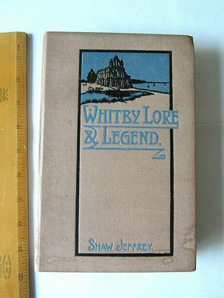 Whitby Lore And Legend - Percy Shaw Jeffrey - 2nd Enlarged Hb 1923
