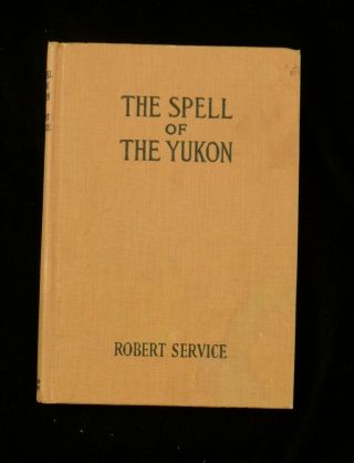 The Spell Of The Yukon,  By Robert Service,  1916,  Dodd,  Mead & Company,  York