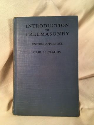 Introduction To Freemasonry Vol 1 Entered Apprentice By Carl B Claudy 1937