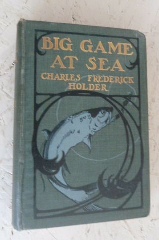 Vintage Book 1909 Big Game At Sea Charles Holder H/b Illustrated Angling