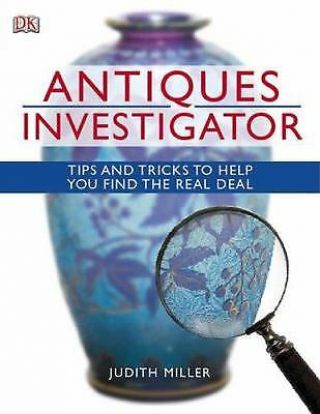 Antiques Investigator : Tips And Tricks To Help You Find The Real Deal