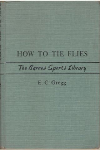 How To Tie Flies By E.  C.  Gregg The Barnes Sports Library 1946 Hardcover Fishing