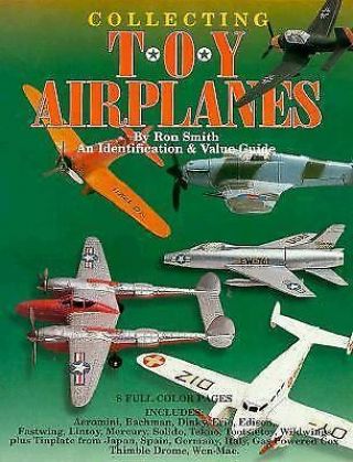 Collecting Toy Airplanes : An Identification And Value Guide By Ron Smith