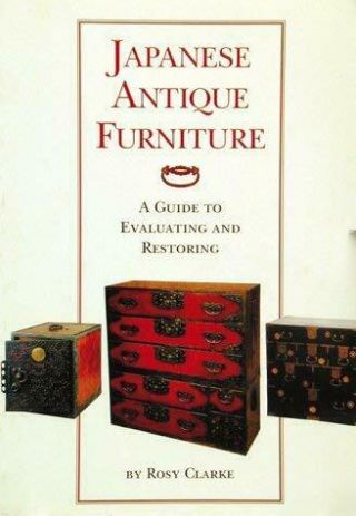Japanese Antique Furniture : A Guide To Evaluating And Restoring By Clarke,  Rosy