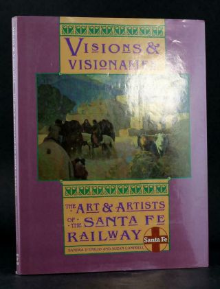 1991 Visions And Visionaries The Art And Artists Of The Santa Fe Railway Hc W/dj