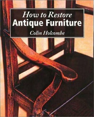How To Restore Antique Furniture By Holcombe,  Colin