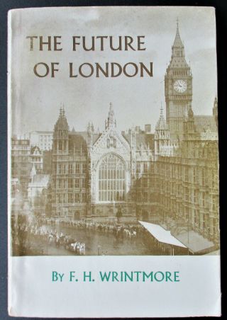 The Future Of London By F.  H.  Wrintmore 1st Ed.  C1950 Illus.  Vg,  /