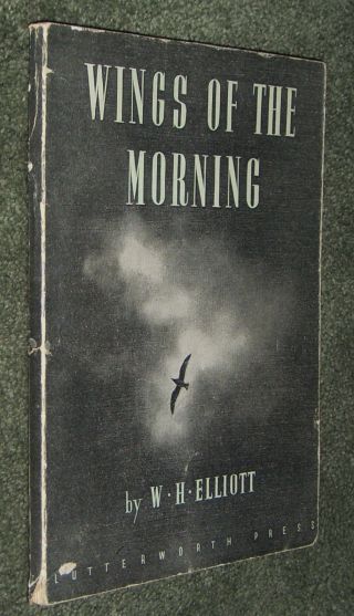 Wings Of The Morning - Talks To Bereaved - W.  H.  Elliott - Lutterworth Press 1946