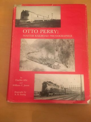 Otto Perry : Master Railroad Photographer By Charles Albi & William Jones