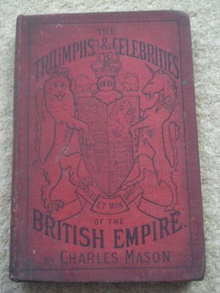 Triumphs & Celebrities Of The British Empire By Charles Mason - 1889 - 1st Edn ?