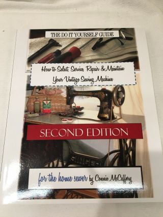 How To Select,  Service,  Repair & Maintain Your Vintage Sewing Machine: Second Ed